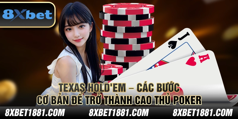 Texas Hold'em – Các bước cơ bản để trở thành cao thủ Poker