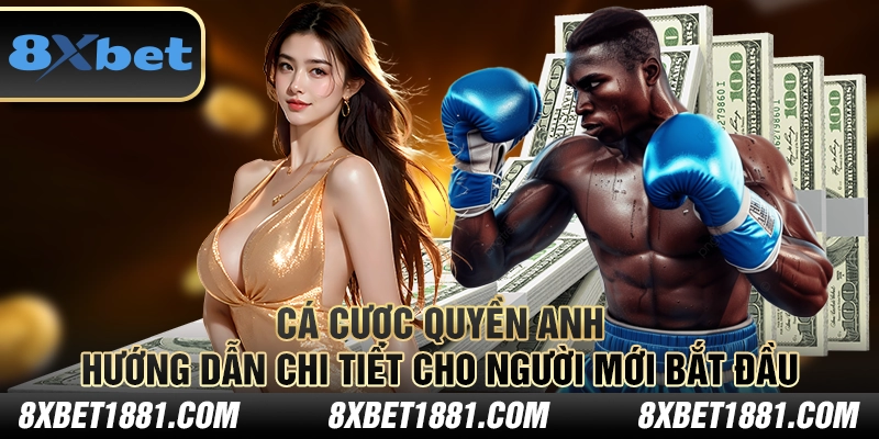 Cá cược quyền anh tại 8xbet – Hướng dẫn chi tiết cho người mới bắt đầu