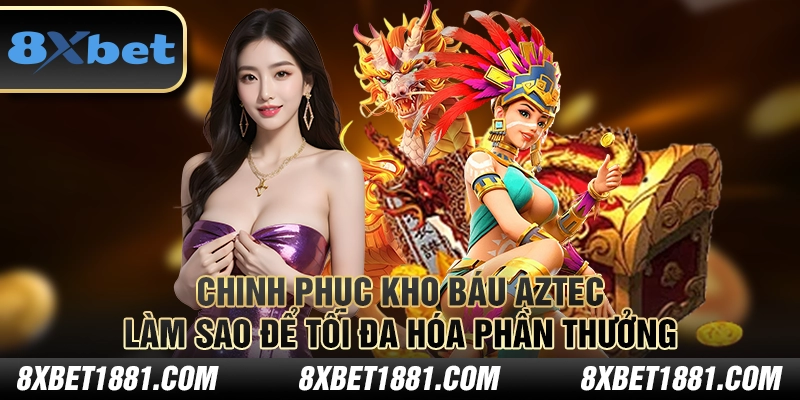 Chinh phục Kho Báu Aztec: Làm sao để tối đa hóa phần thưởng